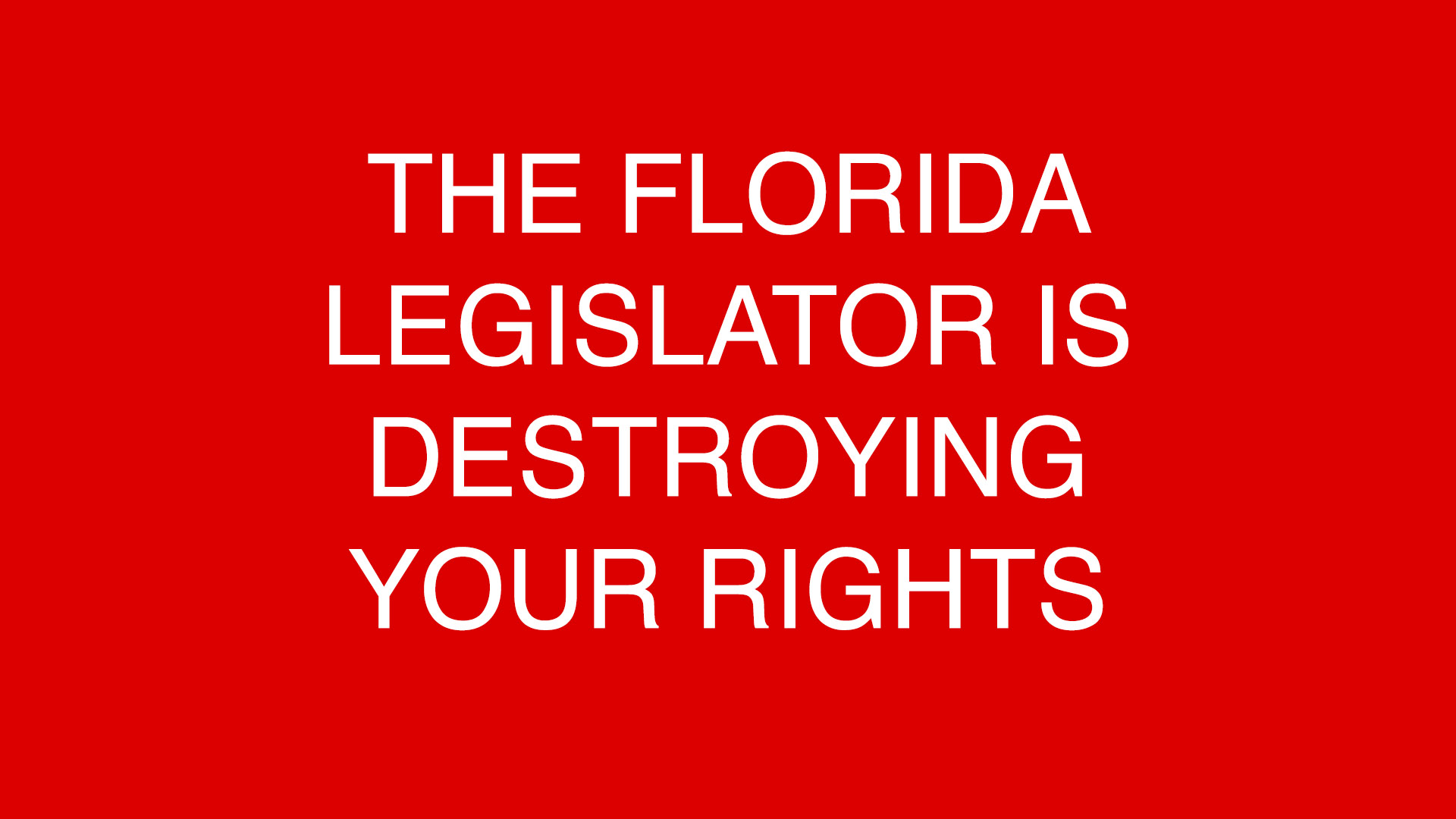 THE FLORIDA LEGISLATOR IS DESTROYING YOUR RIGHTS